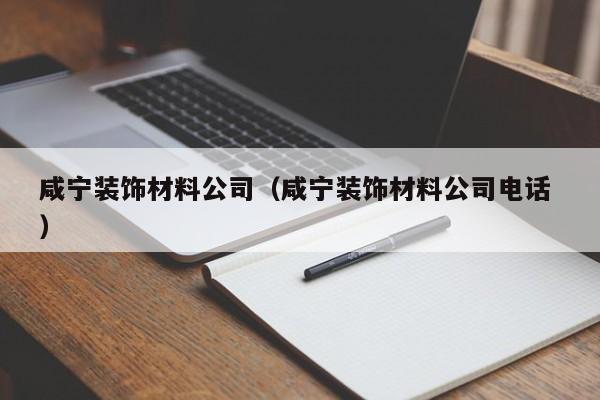 咸寧裝飾材料公司（咸寧裝飾材料公司電話 ）