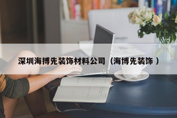 深圳海搏先裝飾材料公司（海博先裝飾 ）