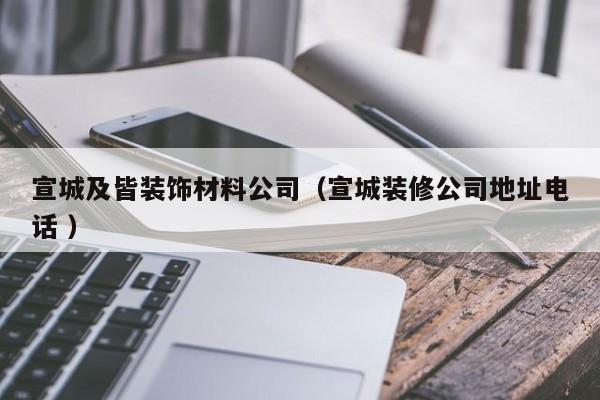 宣城及皆裝飾材料公司（宣城裝修公司地址電話 ）